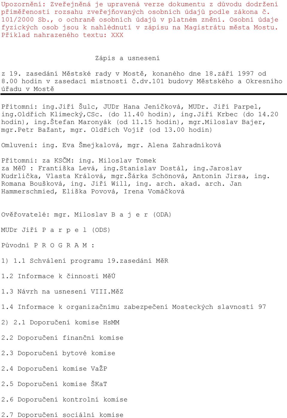 00 hodin v zasedací místnosti č.dv.101 budovy Městského a Okresního úřadu v Mostě Přítomni: ing.jiří Šulc, JUDr Hana Jeníčková, MUDr. Jiří Parpel, ing.oldřich Klimecký,CSc. (do 11.40 hodin), ing.