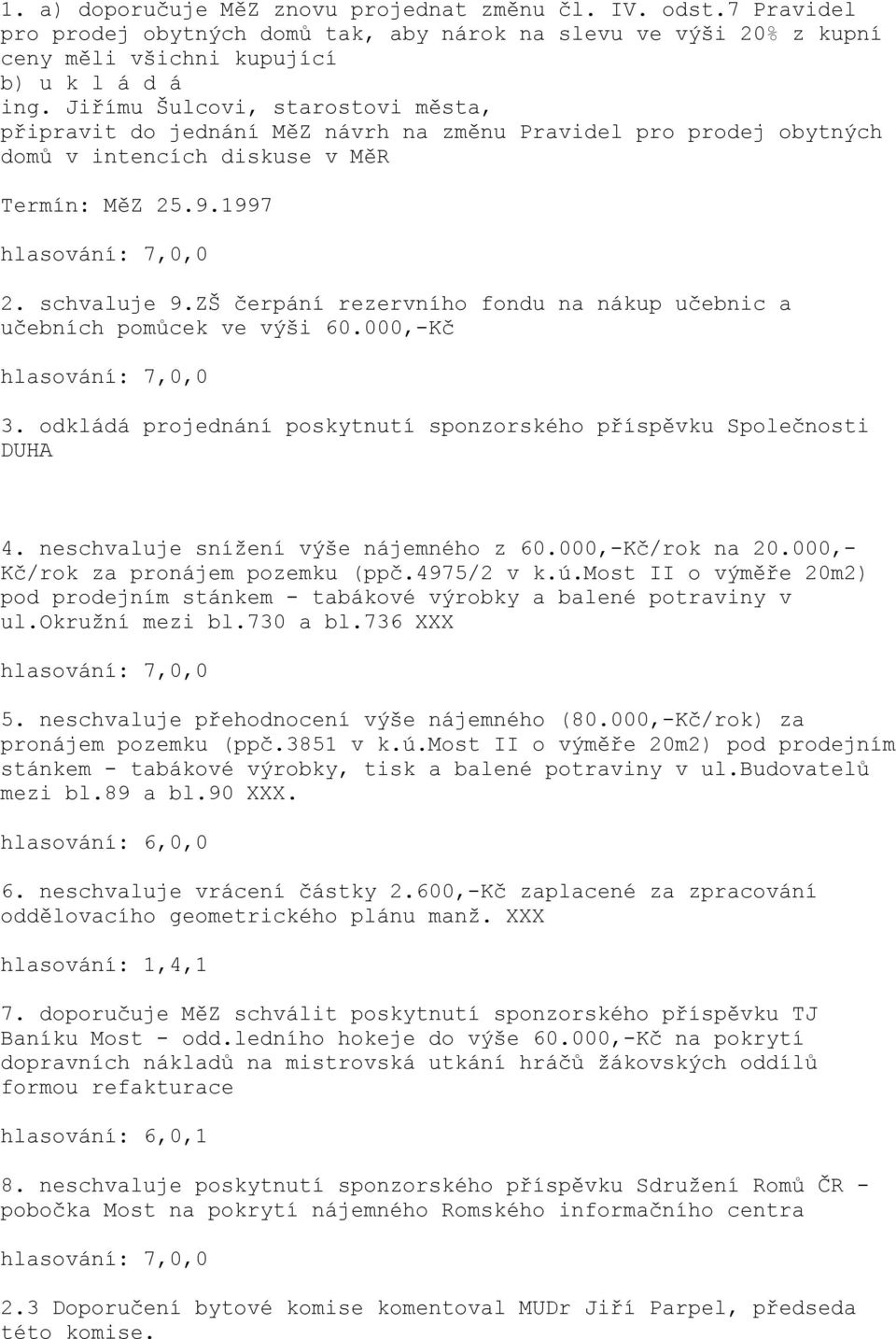 ZŠ čerpání rezervního fondu na nákup učebnic a učebních pomůcek ve výši 60.000,-Kč 3. odkládá projednání poskytnutí sponzorského příspěvku Společnosti DUHA 4. neschvaluje snížení výše nájemného z 60.