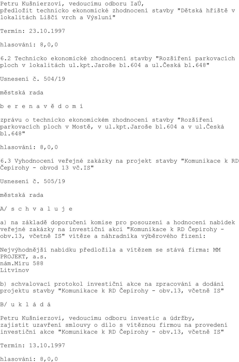 504/19 b e r e n a v ě d o m í zprávu o technicko ekonomickém zhodnocení stavby "Rozšíření parkovacích ploch v Mostě, v ul.kpt.jaroše bl.604 a v ul.česká bl.648" hlasování: 8,0,0 6.