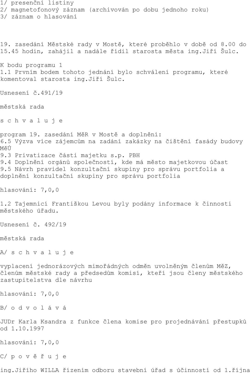 491/19 s c h v a l u j e program 19. zasedání MěR v Mostě a doplnění: 6.5 Výzva více zájemcům na zadání zakázky na čištění fasády budovy MěÚ 9.3 Privatizace části majetku s.p. PBH 9.