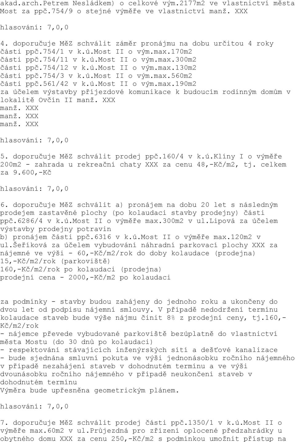 manž. manž. manž. 5. doporučuje MěZ schválit prodej ppč.160/4 v k.ú.klíny I o výměře 200m2 - zahrada u rekreační chaty za cenu 48,-Kč/m2, tj. celkem za 9.600,-Kč 6.