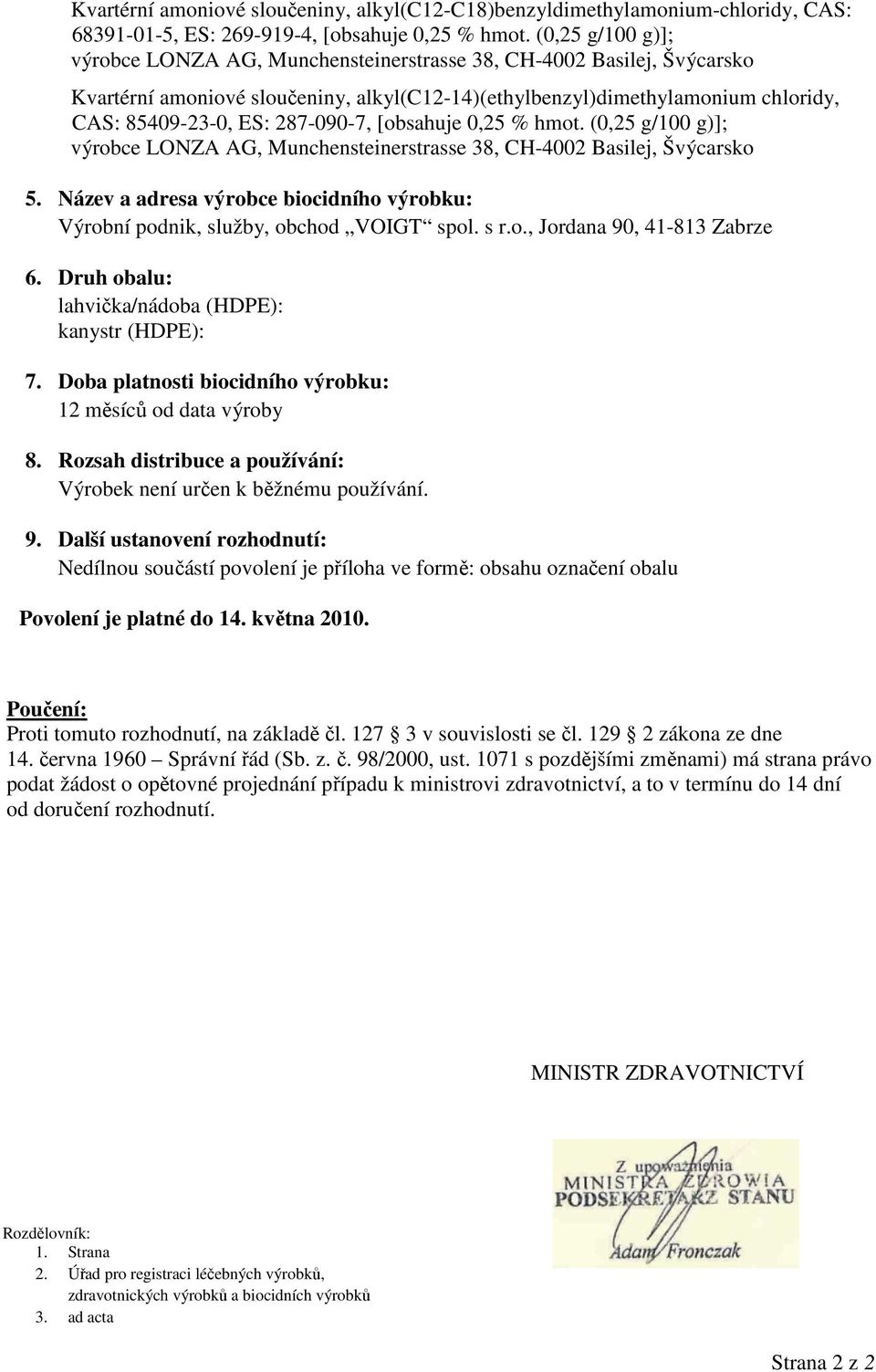 Název a adresa výrobce biocidního výrobku: Výrobní podnik, služby, obchod VOIGT spol. s r.o.,, 6. Druh obalu: lahvička/nádoba (HDPE): kanystr (HDPE): 7.