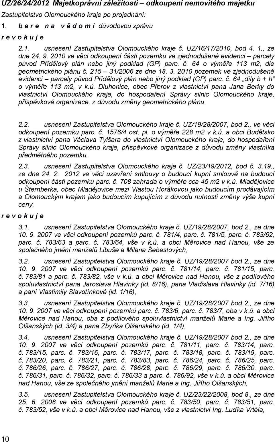 /2006 ze dne 18. 3. 2010 pozemek ve zjednodušené evidenci parcely původ Přídělový plán nebo jiný podklad (GP) parc. č. 64 díly b + h o výměře 113 m2, v k.ú.