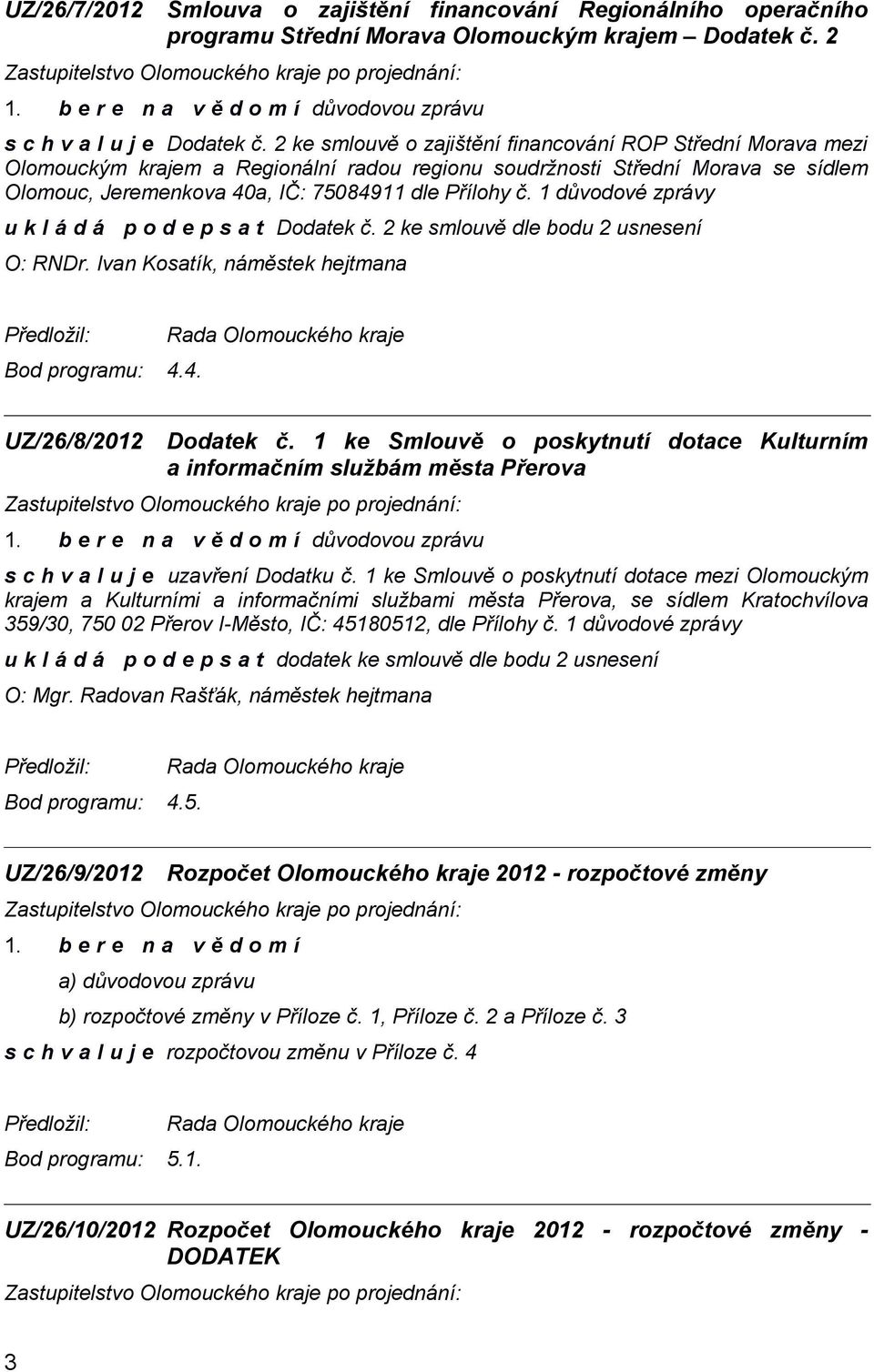 1 důvodové zprávy u k l á d á p o d e p s a t Dodatek č. 2 ke smlouvě dle bodu 2 usnesení O: RNDr. Ivan Kosatík, náměstek hejtmana Bod programu: 4.4. UZ/26/8/2012 Dodatek č.