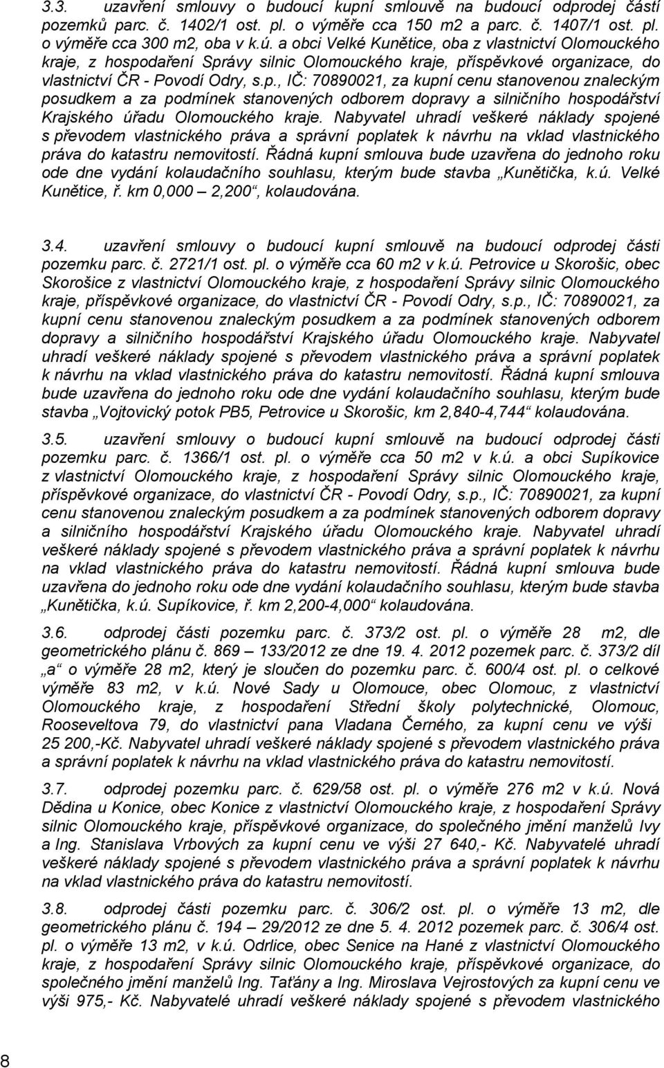 daření Správy silnic Olomouckého kraje, příspěvkové organizace, do vlastnictví ČR - Povodí Odry, s.p., IČ: 70890021, za kupní cenu stanovenou znaleckým posudkem a za podmínek stanovených odborem dopravy a silničního hospodářství Krajského úřadu Olomouckého kraje.