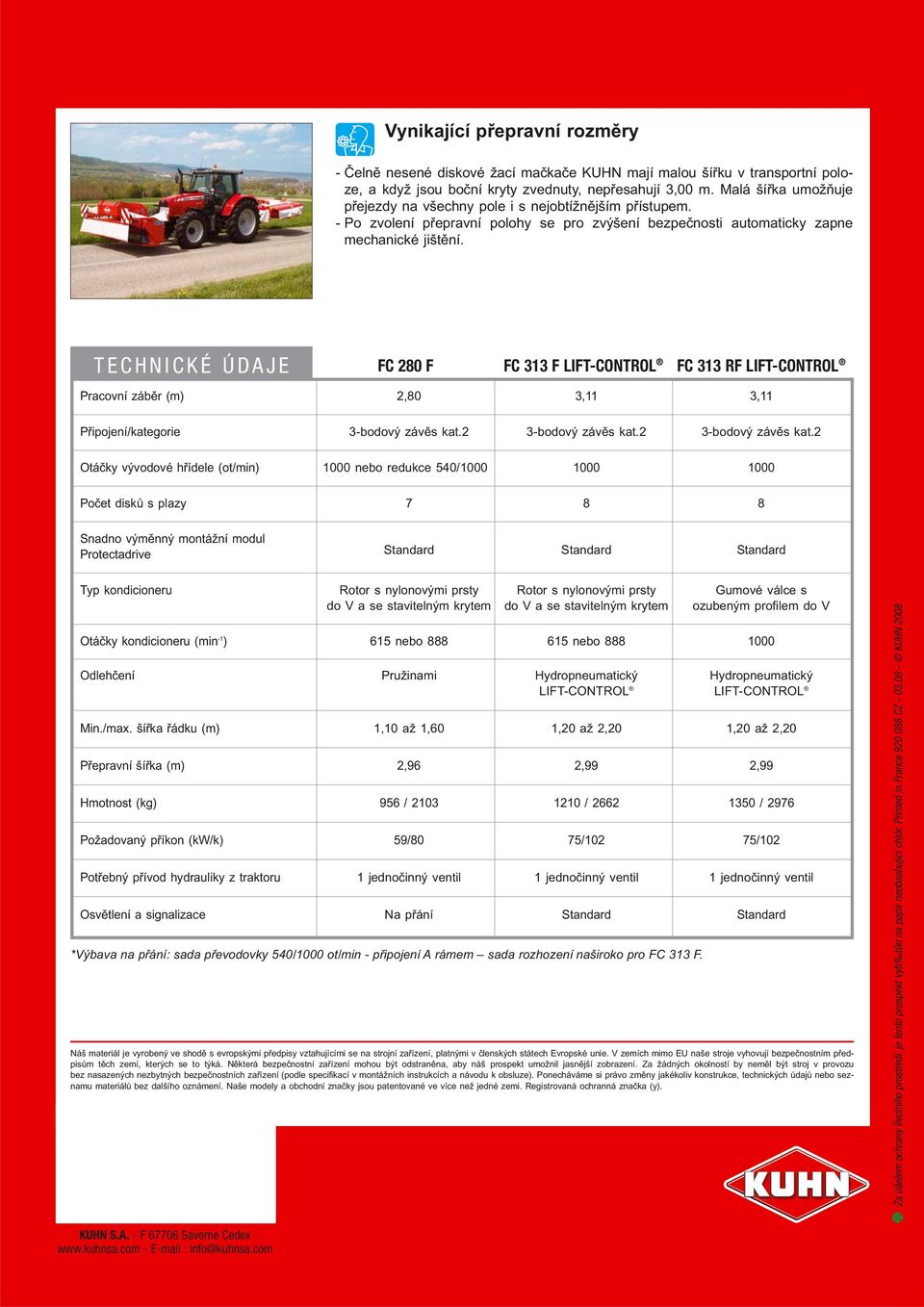 TECHNICKÉ ÚDAJE FC 280 F FC 313 F LIFT-CONTROL FC 313 RF LIFT-CONTROL Pracovní záběr (m) 2,80 3,11 3,11 Připojení/kategorie 3-bodový závěs kat.2 3-bodový závěs kat.