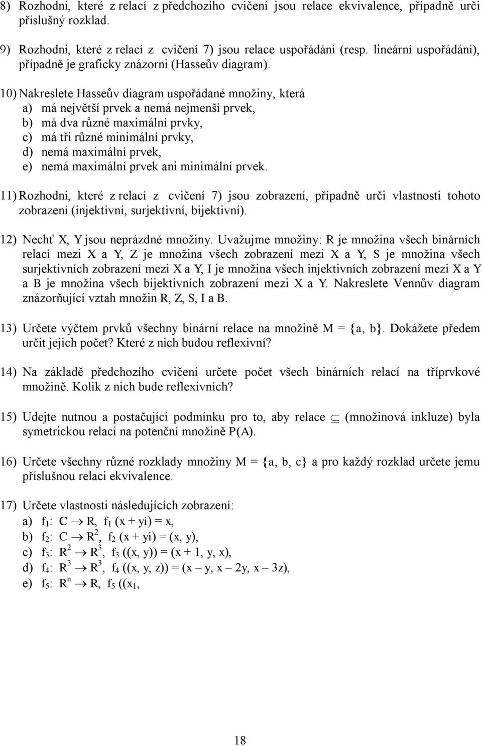 10) Nakreslete Hasseův diagram uspořádané množiny, která a) má největší prvek a nemá nejmenší prvek, b) má dva různé maximální prvky, c) má tři různé minimální prvky, d) nemá maximální prvek, e) nemá