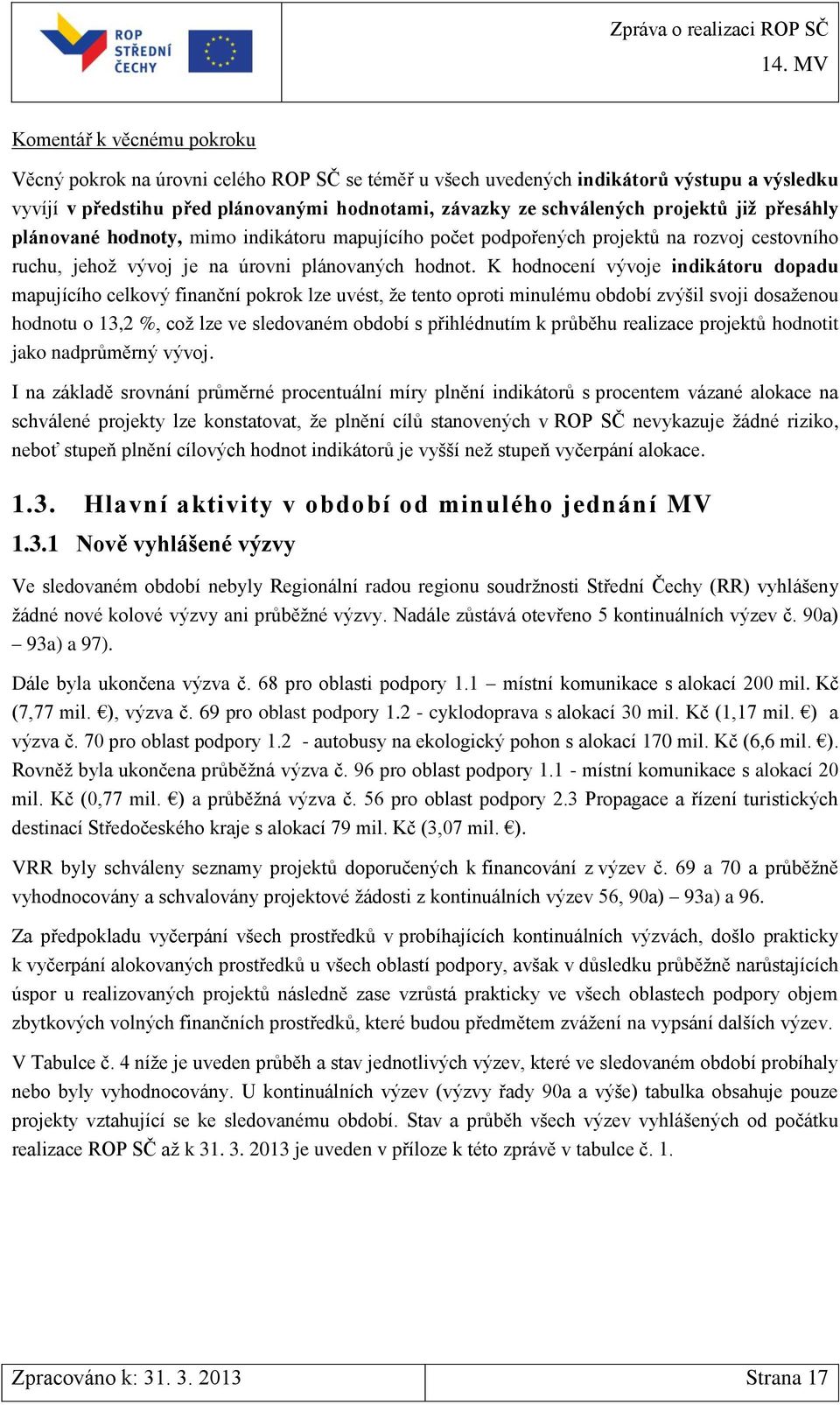 K hodnocení vývoje dopadu mapujícího celkový finanční pokrok lze uvést, že tento oproti minulému období zvýšil svoji dosaženou hodnotu o 13,2 %, což lze ve sledovaném období s přihlédnutím k průběhu