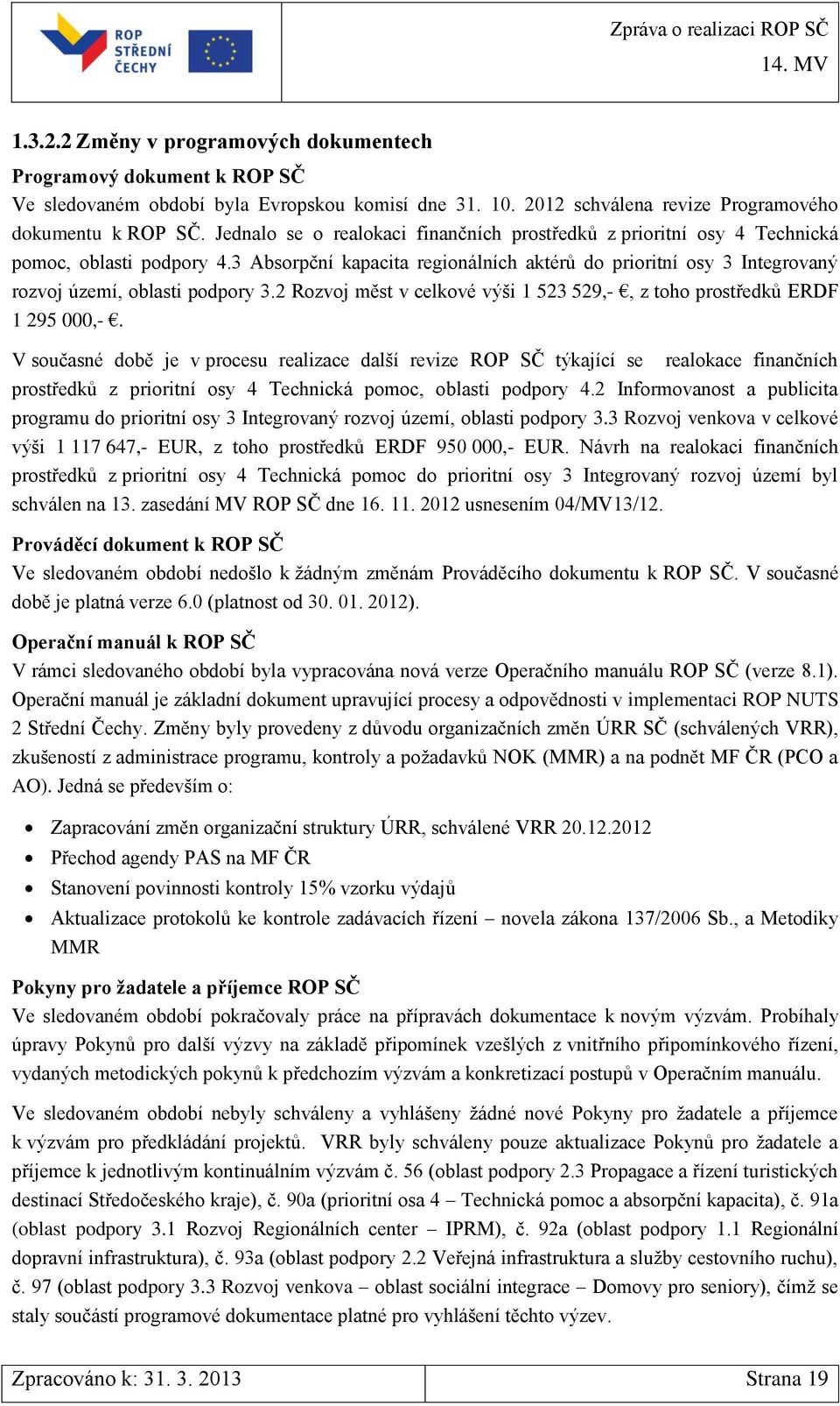 3 Absorpční kapacita regionálních aktérů do prioritní osy 3 Integrovaný rozvoj území, oblasti podpory 3.2 Rozvoj měst v celkové výši 1 523 529,-, z toho prostředků ERDF 1 295 000,-.