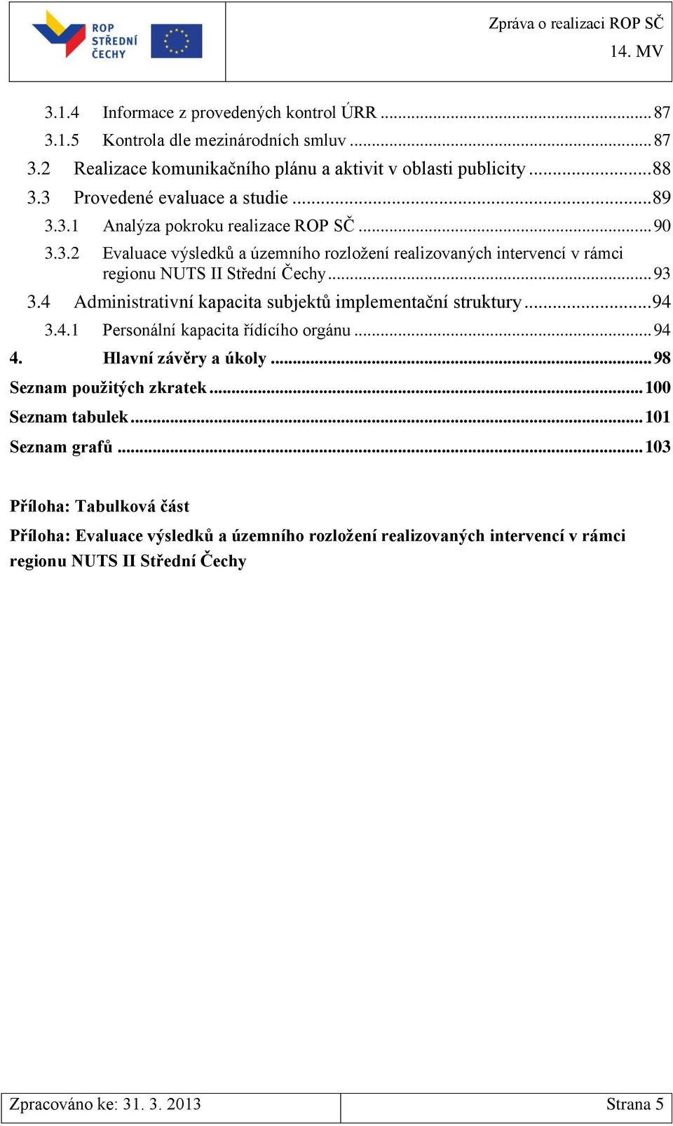 .. 93 3.4 Administrativní kapacita subjektů implementační struktury... 94 3.4.1 Personální kapacita řídícího orgánu... 94 4. Hlavní závěry a úkoly... 98 Seznam použitých zkratek.