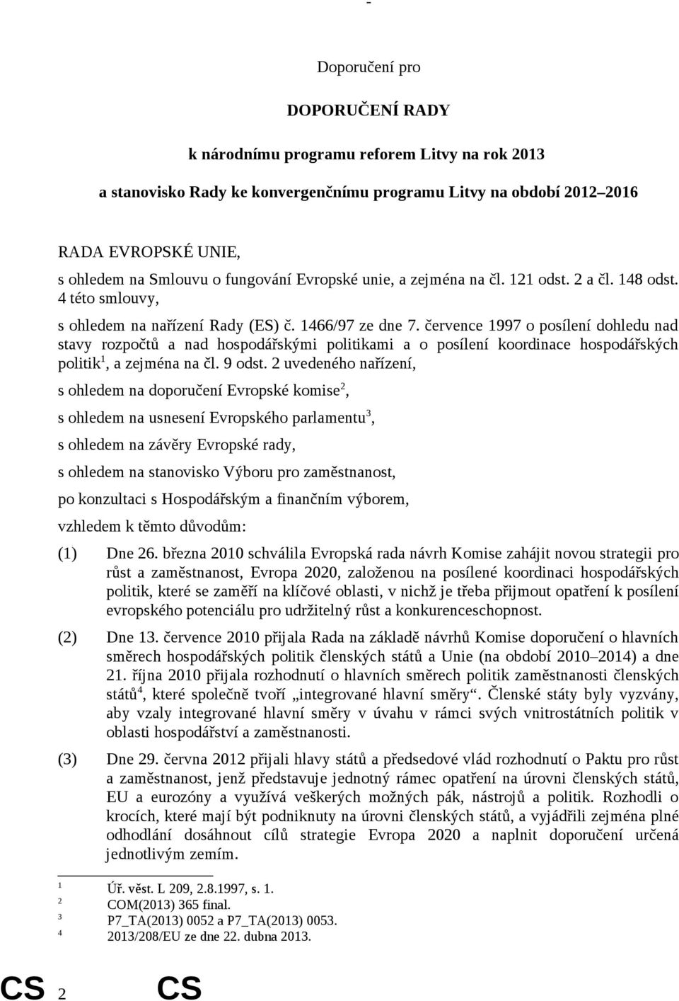 července 1997 o posílení dohledu nad stavy rozpočtů a nad hospodářskými politikami a o posílení koordinace hospodářských politik 1, a zejména na čl. 9 odst.