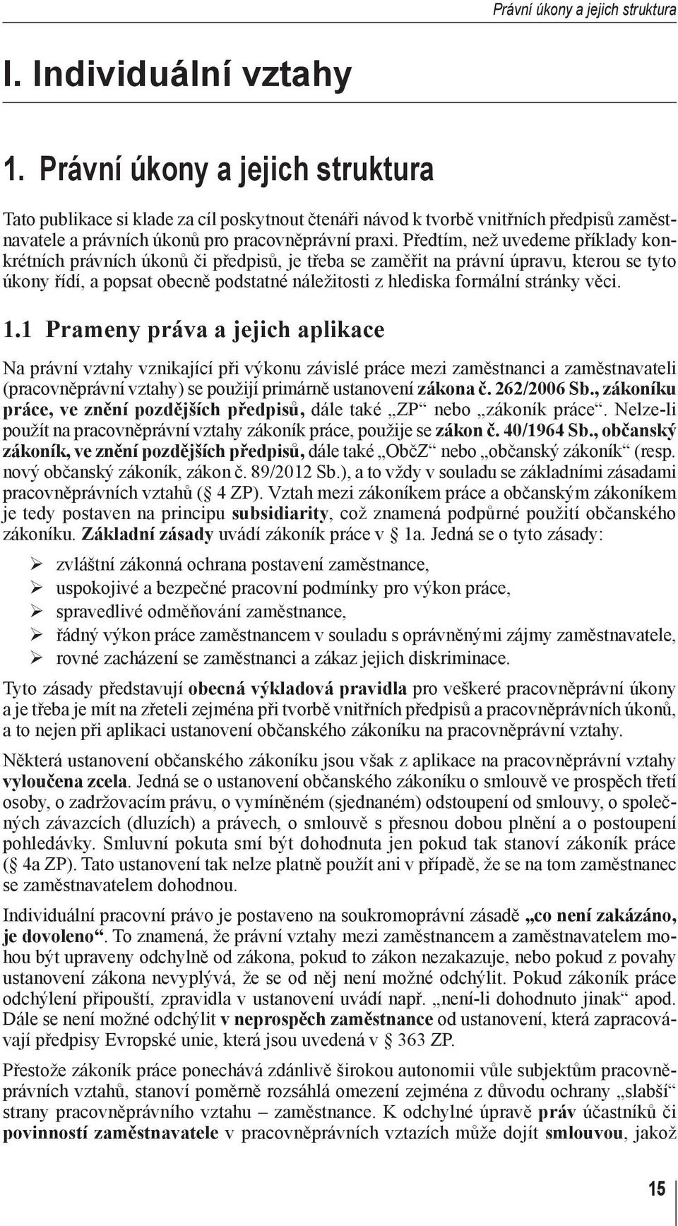 Předtím, než uvedeme příklady konkrétních právních úkonů či předpisů, je třeba se zaměřit na právní úpravu, kterou se tyto úkony řídí, a popsat obecně podstatné náležitosti z hlediska formální