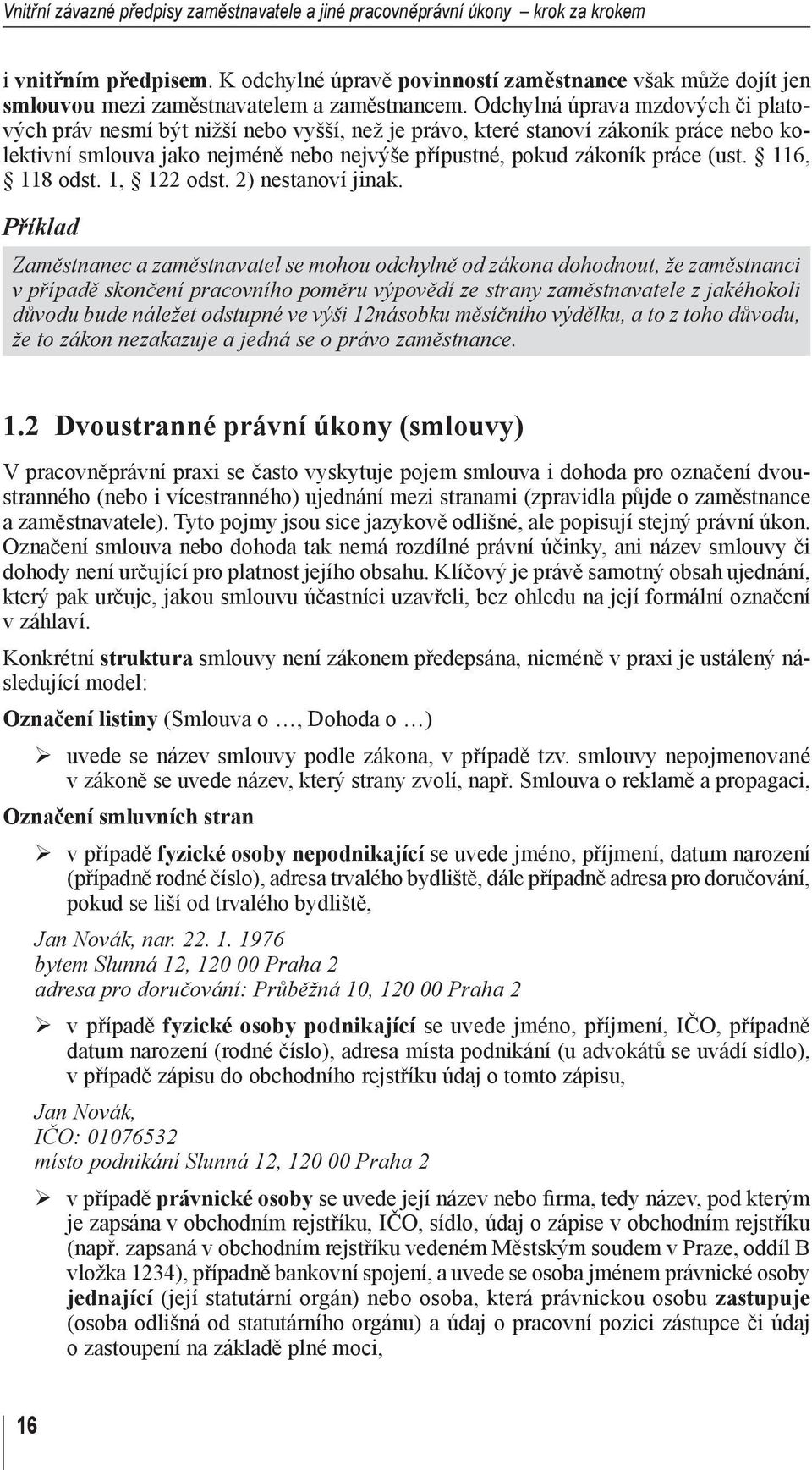 Odchylná úprava mzdových či platových práv nesmí být nižší nebo vyšší, než je právo, které stanoví zákoník práce nebo kolektivní smlouva jako nejméně nebo nejvýše přípustné, pokud zákoník práce (ust.