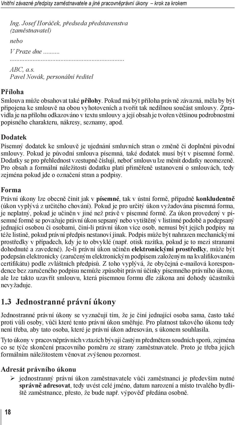 Zpravidla je na přílohu odkazováno v textu smlouvy a její obsah je tvořen většinou podrobnostmi popisného charakteru, nákresy, seznamy, apod.