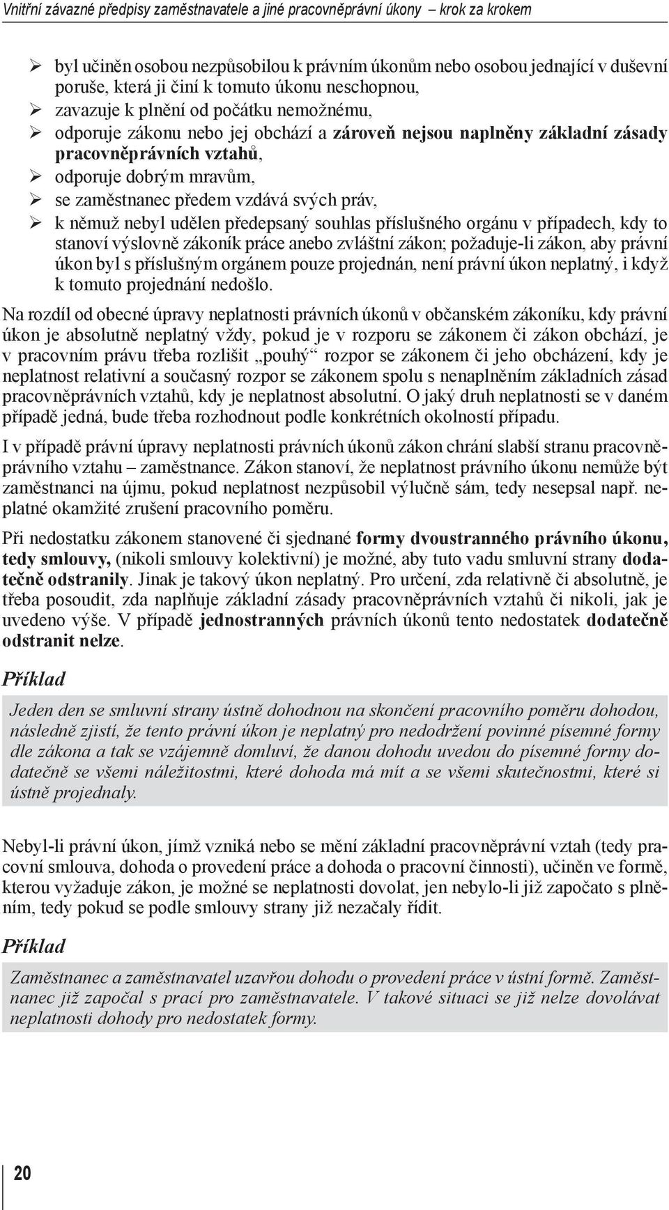 zaměstnanec předem vzdává svých práv, ¾ k němuž nebyl udělen předepsaný souhlas příslušného orgánu v případech, kdy to stanoví výslovně zákoník práce anebo zvláštní zákon; požaduje-li zákon, aby