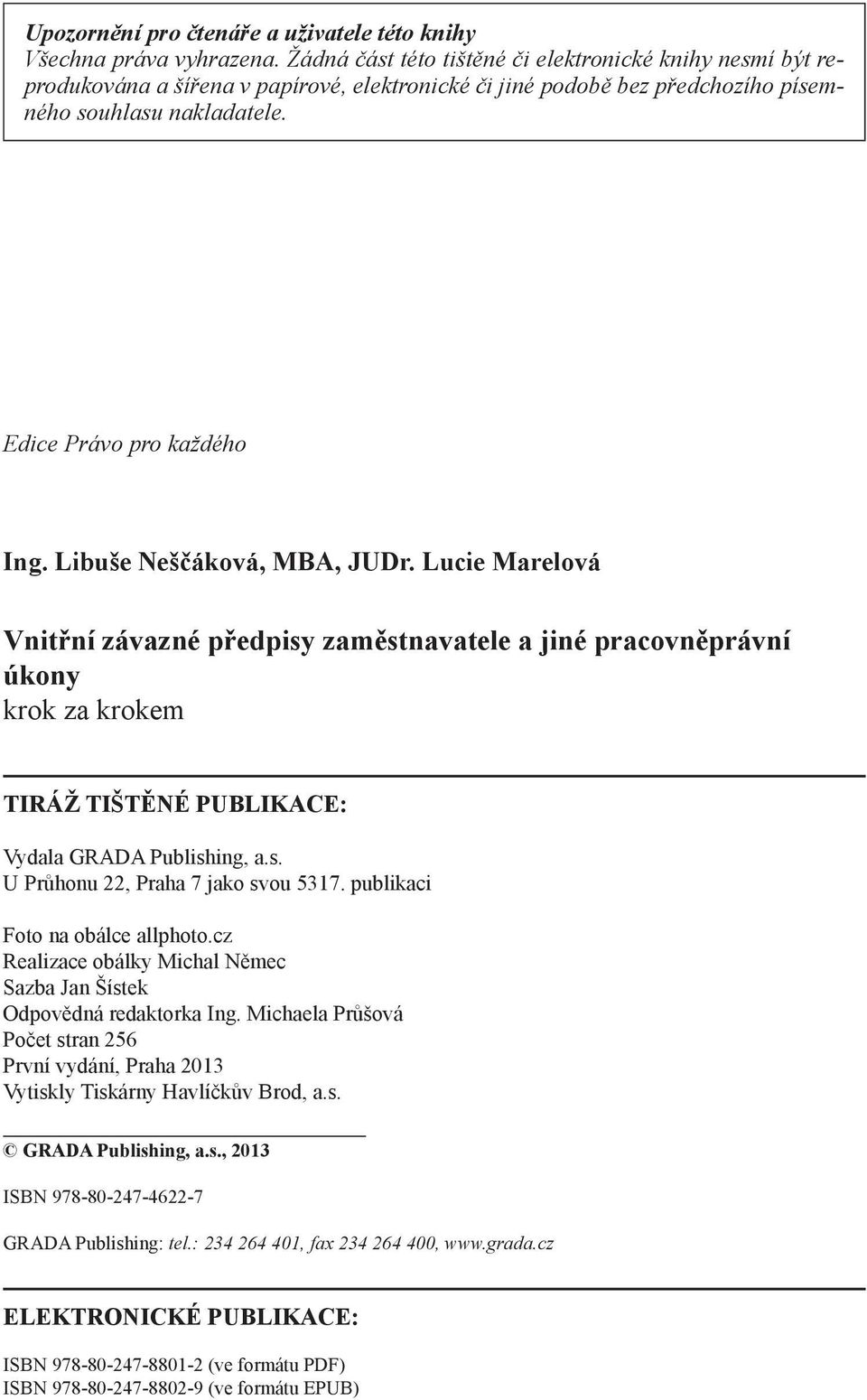 Libuše Neščáková, MBA, JUDr. Lucie Marelová Vnitřní závazné předpisy zaměstnavatele a jiné pracovněprávní úkony krok za krokem TIRÁŽ TIŠTĚNÉ PUBLIKACE: Vydala GRADA Publishing, a.s. U Průhonu 22, Praha 7 jako svou 5317.