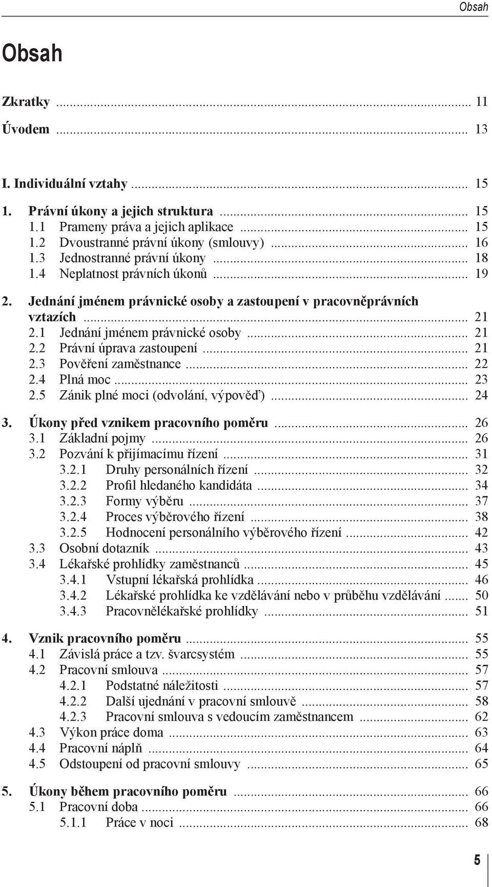 .. 21 2.3 Pověření zaměstnance... 22 2.4 Plná moc... 23 2.5 Zánik plné moci (odvolání, výpověď)... 24 3. Úkony před vznikem pracovního poměru... 26 3.1 Základní pojmy... 26 3.2 Pozvání k přijímacímu řízení.