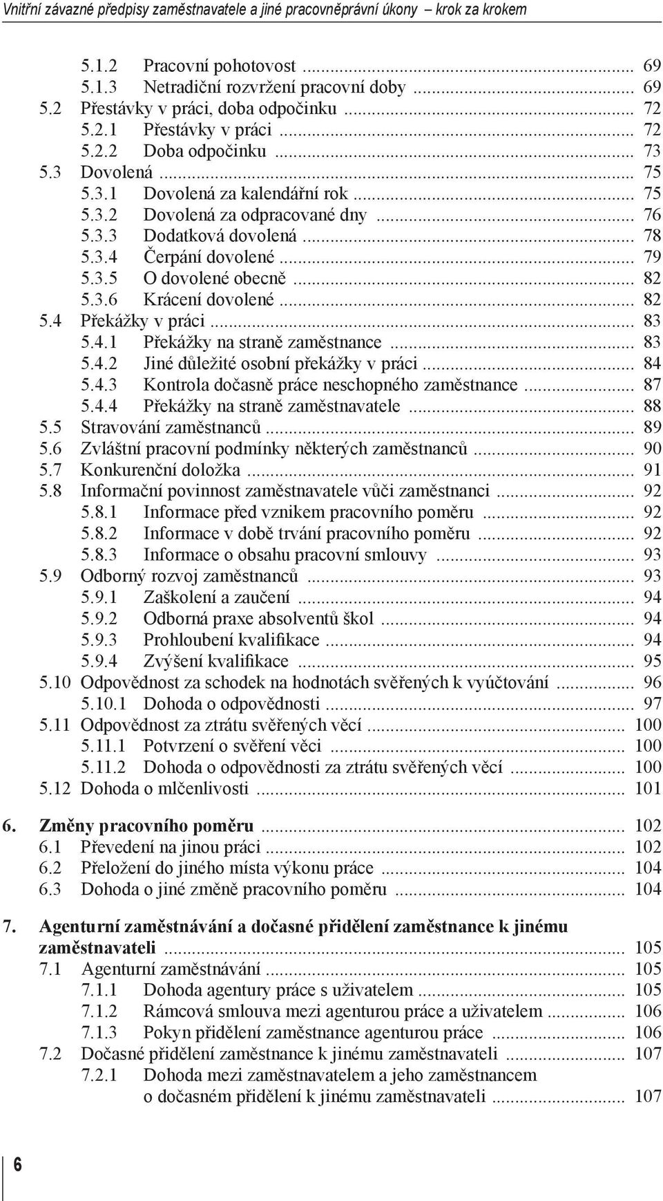 .. 79 5.3.5 O dovolené obecně... 82 5.3.6 Krácení dovolené... 82 5.4 Překážky v práci... 83 5.4.1 Překážky na straně zaměstnance... 83 5.4.2 Jiné důležité osobní překážky v práci... 84 5.4.3 Kontrola dočasně práce neschopného zaměstnance.