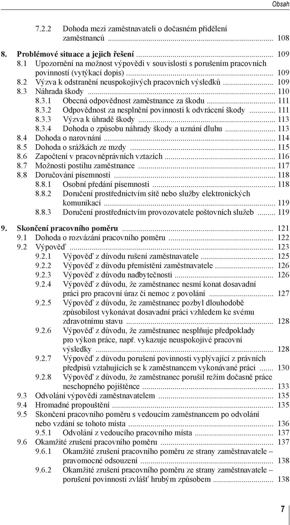 Náhrada škody... 110 8.3.1 Obecná odpovědnost zaměstnance za škodu... 111 8.3.2 Odpovědnost za nesplnění povinnosti k odvrácení škody... 111 8.3.3 Výzva k úhradě škody... 113 8.3.4 Dohoda o způsobu náhrady škody a uznání dluhu.