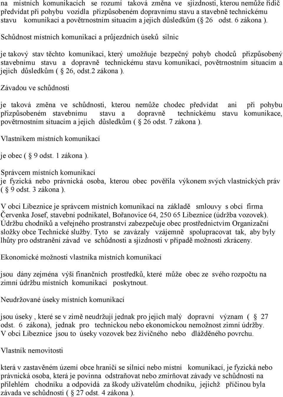 Schůdnost místních komunikací a průjezdních úseků silnic je takový stav těchto komunikací, který umožňuje bezpečný pohyb chodců přizpůsobený stavebnímu stavu a dopravně technickému stavu komunikací,