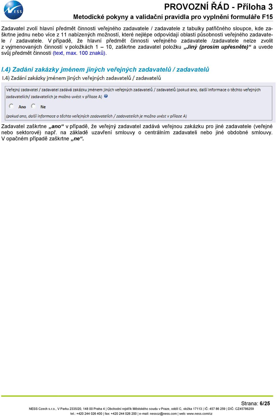 V případě, že hlavní předmět činnosti veřejného zadavatele /zadavatele nelze zvolit z vyjmenovaných činností v položkách 1 10, zaškrtne zadavatel položku Jiný (prosím upřesněte) a uvede svůj