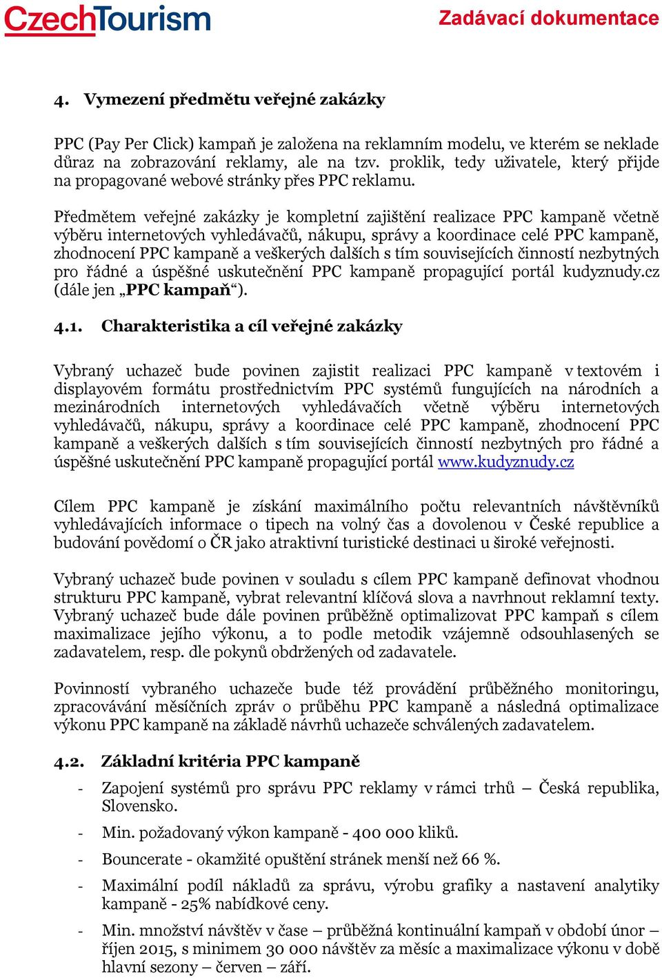 Předmětem veřejné zakázky je kompletní zajištění realizace PPC kampaně včetně výběru internetových vyhledávačů, nákupu, správy a koordinace celé PPC kampaně, zhodnocení PPC kampaně a veškerých