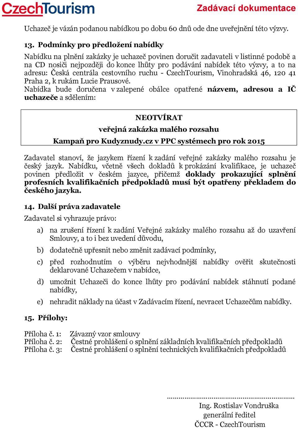 adresu: Česká centrála cestovního ruchu - CzechTourism, Vinohradská 46, 120 41 Praha 2, k rukám Lucie Prausové.