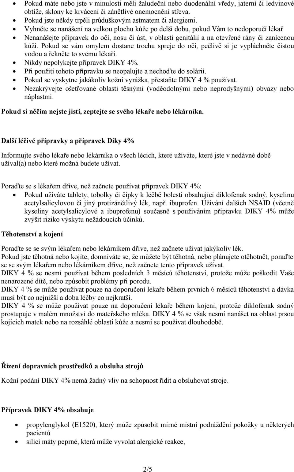 Vyhněte se nanášení na velkou plochu kůže po delší dobu, pokud Vám to nedoporučí lékař Nenanášejte přípravek do očí, nosu či úst, v oblasti genitálií a na otevřené rány či zanícenou kůži.