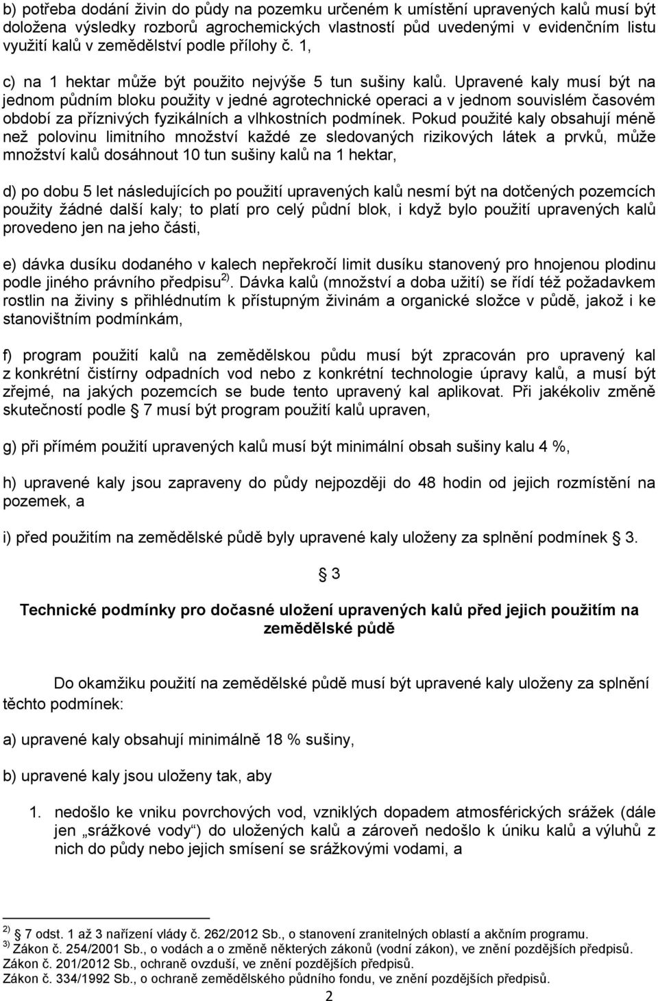 Upravené kaly musí být na jednom půdním bloku použity v jedné agrotechnické operaci a v jednom souvislém časovém období za příznivých fyzikálních a vlhkostních podmínek.