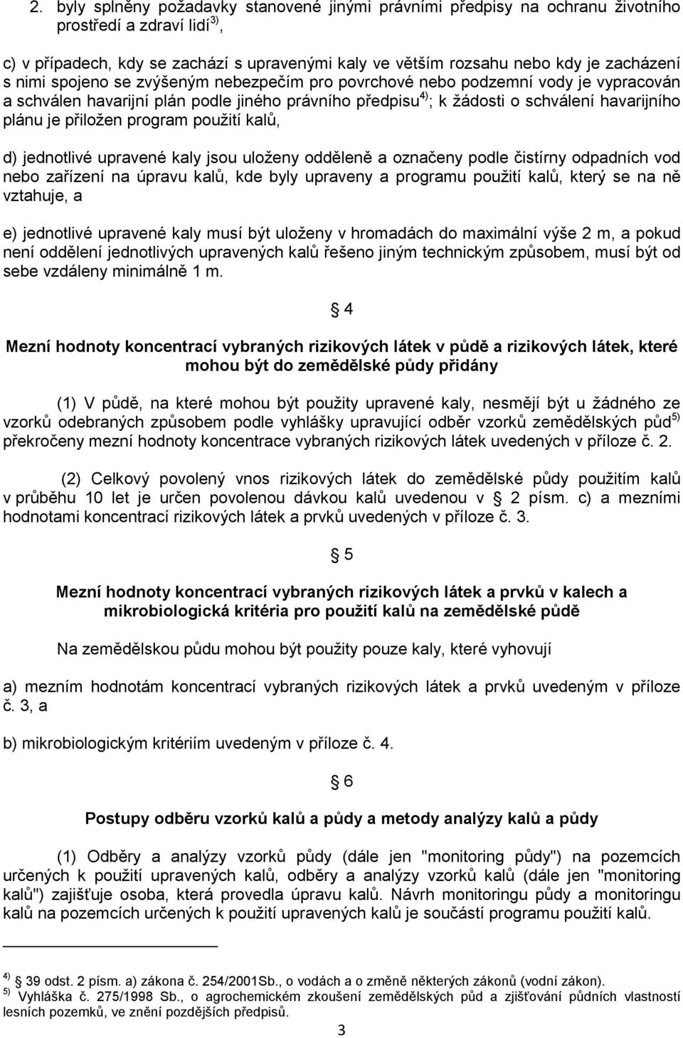 program použití kalů, d) jednotlivé upravené kaly jsou uloženy odděleně a označeny podle čistírny odpadních vod nebo zařízení na úpravu kalů, kde byly upraveny a programu použití kalů, který se na ně