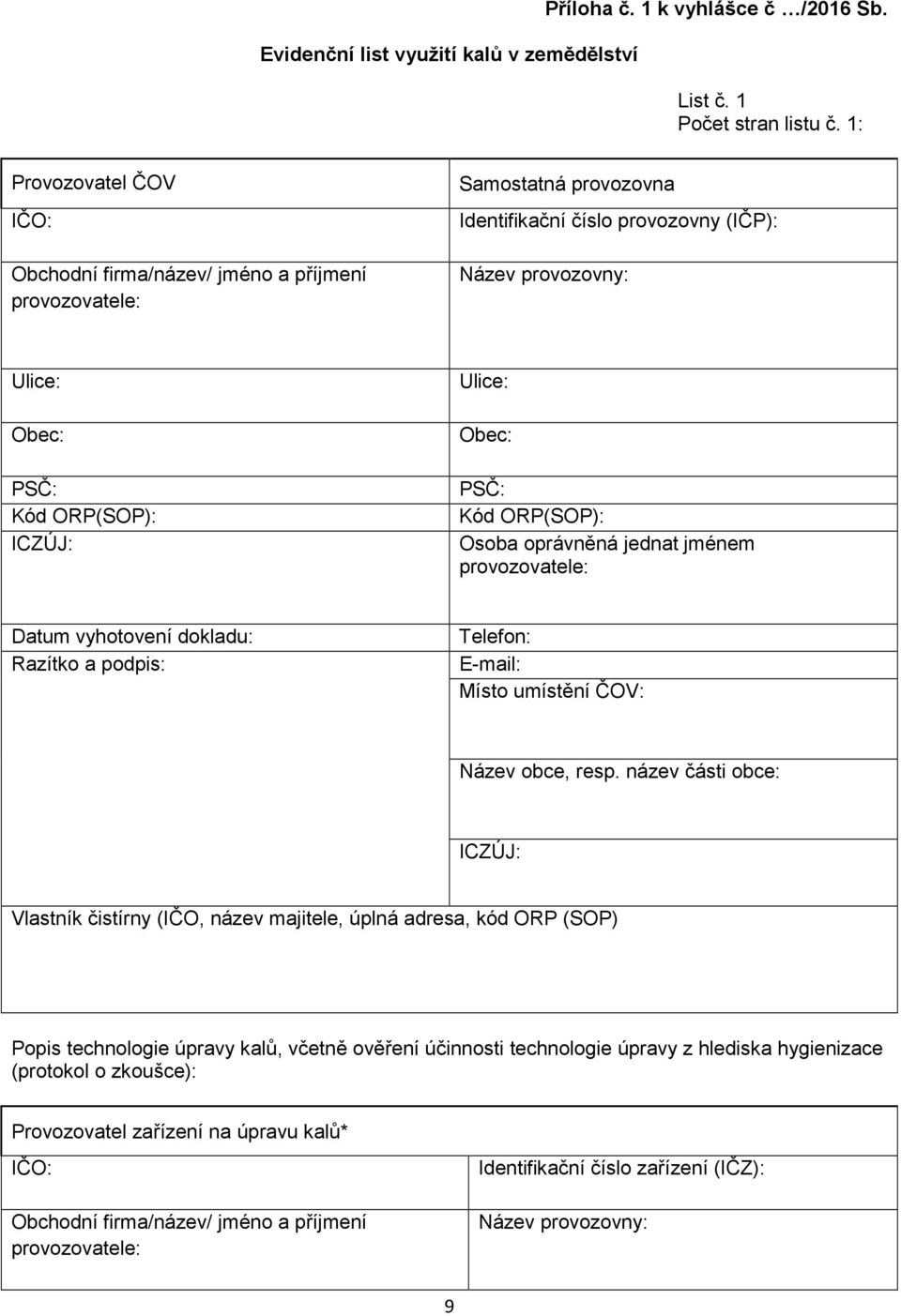 Ulice: Obec: PSČ: Kód ORP(SOP): Osoba oprávněná jednat jménem provozovatele: Datum vyhotovení dokladu: Razítko a podpis: Telefon: E-mail: Místo umístění ČOV: Název obce, resp.