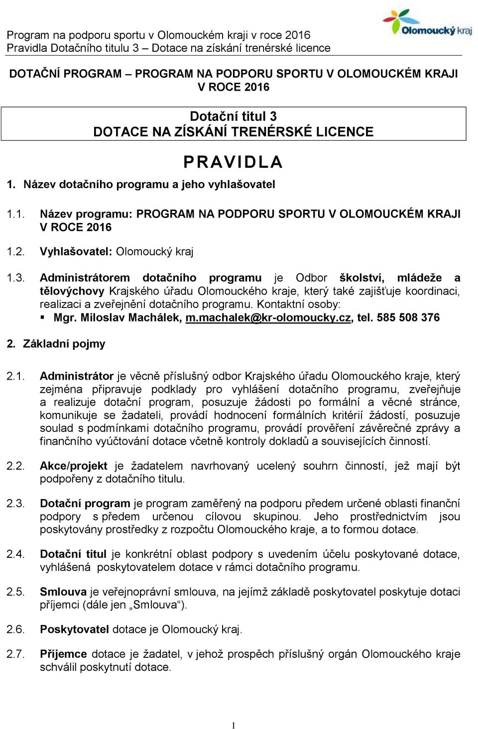 Administrátorem dotačního programu je Odbor školství, mládeže a tělovýchovy Krajského úřadu Olomouckého kraje, který také zajišťuje koordinaci, realizaci a zveřejnění dotačního programu.