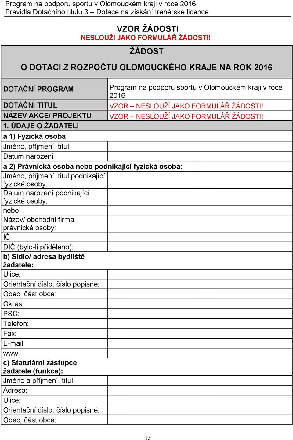 podnikající fyzické osoby: nebo Název/ obchodní firma právnické osoby: IČ: DIČ (bylo-li přiděleno): b) Sídlo/ adresa bydliště žadatele: Ulice: Orientační číslo, číslo popisné: Obec, část obce: Okres: