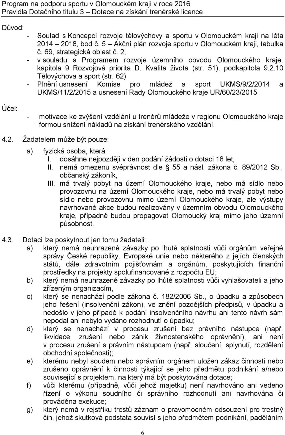 62) - Plnění usnesení Komise pro mládež a sport UKMS/9/2/2014 a UKMS/11/2/201 a usnesení Rady Olomouckého kraje UR/60/23/201 Účel: - motivace ke zvýšení vzdělání u trenérů mládeže v regionu