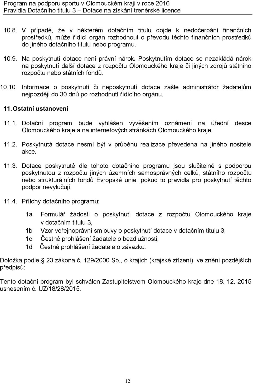 .. Informace o poskytnutí či neposkytnutí dotace zašle administrátor žadatelům nejpozději do 30 dnů po rozhodnutí řídícího orgánu. 11