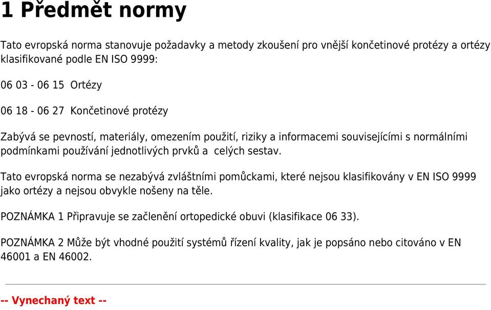 sestav. Tato evropská norma se nezabývá zvláštními pomůckami, které nejsou klasifikovány v EN ISO 9999 jako ortézy a nejsou obvykle nošeny na těle.