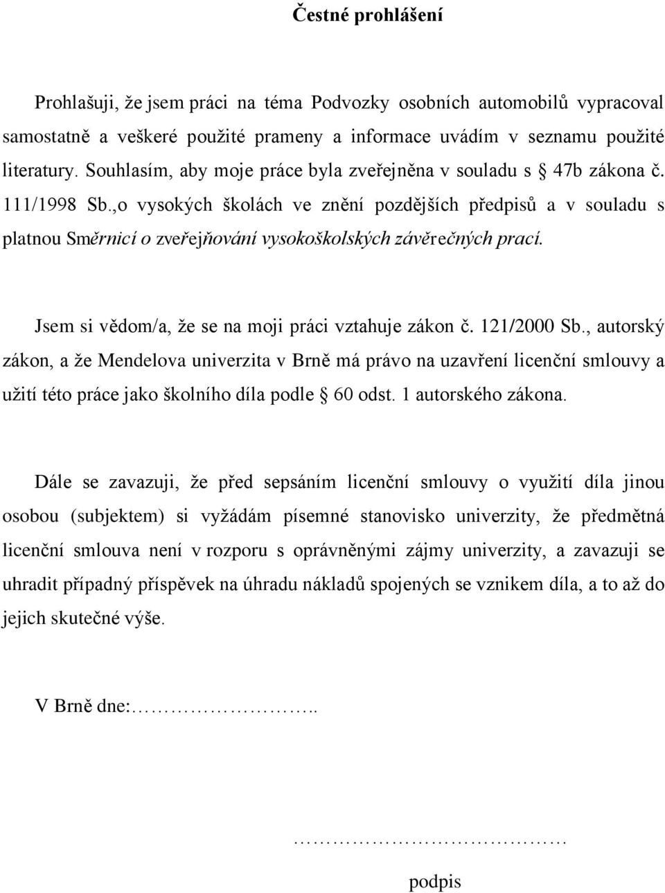 ,o vysokých školách ve znění pozdějších předpisů a v souladu s platnou Směrnicí o zveřejňování vysokoškolských závěrečných prací. Jsem si vědom/a, že se na moji práci vztahuje zákon č. 121/2000 Sb.