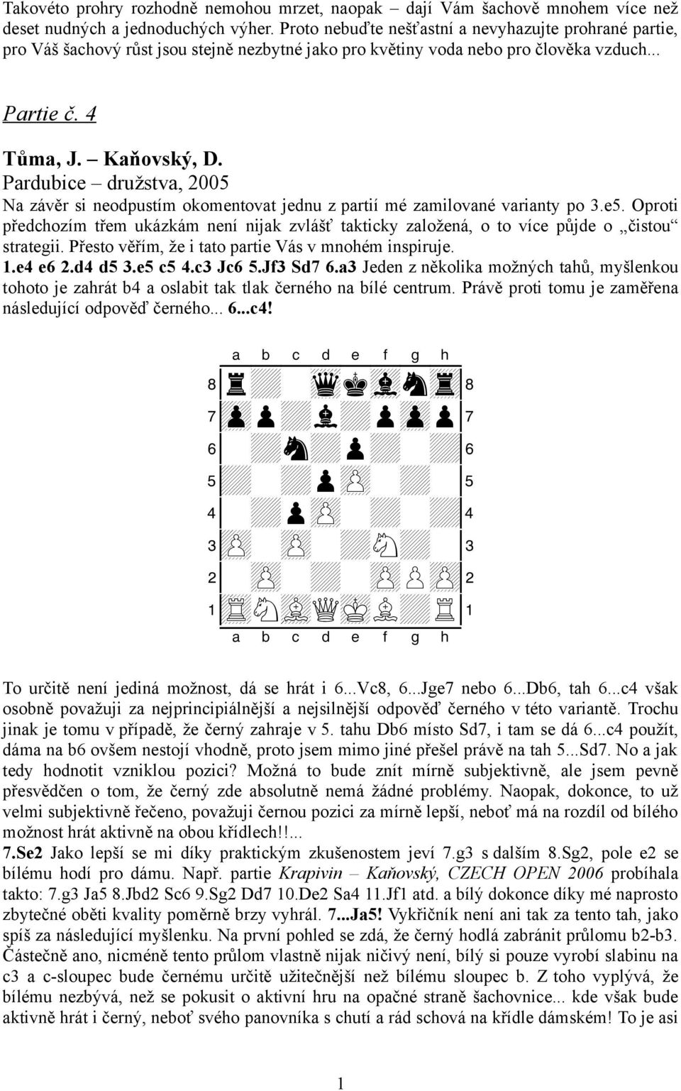 Pardubice družstva, 2005 Na závěr si neodpustím okomentovat jednu z partií mé zamilované varianty po 3.e5.