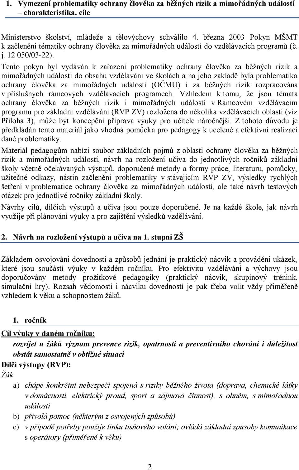 Tento pokyn byl vydáván k zařazení problematiky ochrany člověka za běžných rizik a mimořádných událostí do obsahu vzdělávání ve školách a na jeho základě byla problematika ochrany člověka za