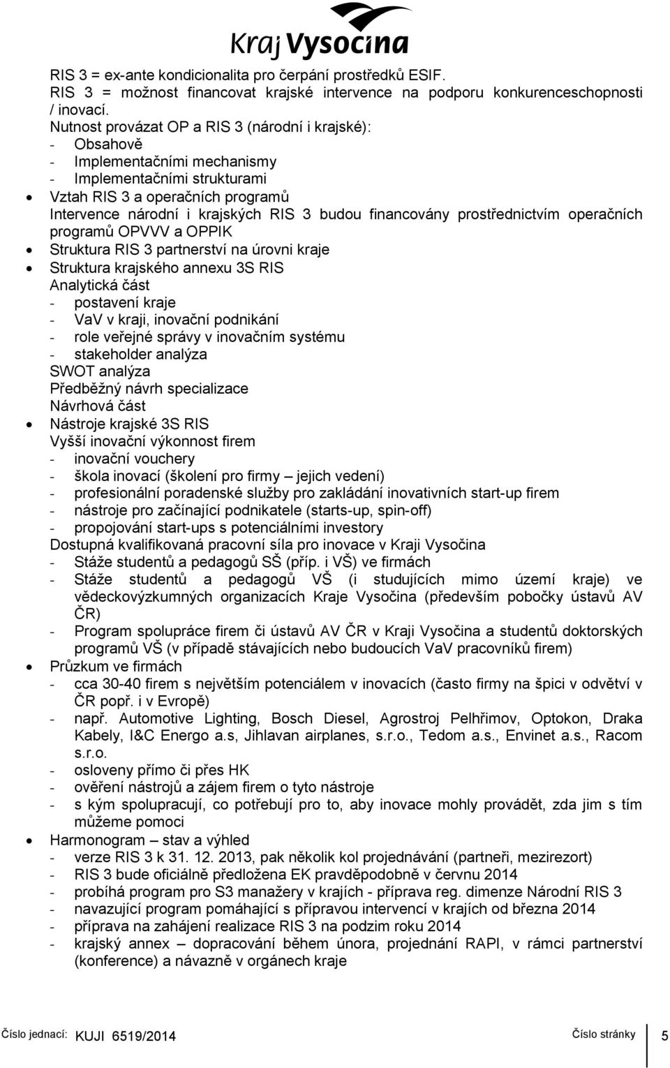 financovány prostřednictvím operačních programů OPVVV a OPPIK Struktura RIS 3 partnerství na úrovni kraje Struktura krajského annexu 3S RIS Analytická část - postavení kraje - VaV v kraji, inovační