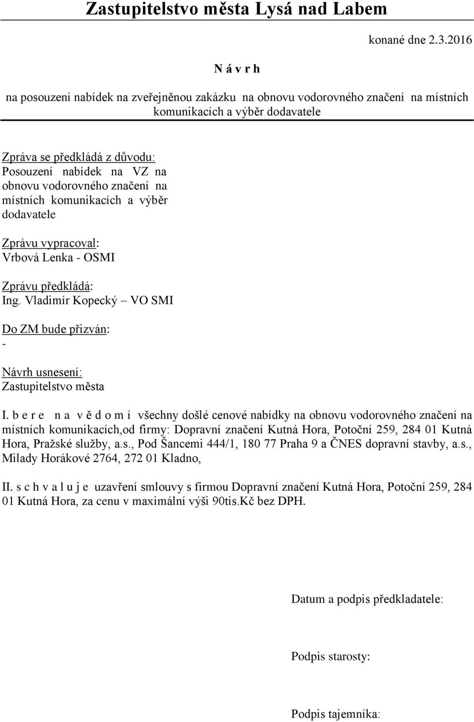 značení na místních komunikacích a výběr dodavatele Zprávu vypracoval: Vrbová Lenka - OSMI Zprávu předkládá: Ing. Vladimír Kopecký VO SMI Do ZM bude přizván: - Návrh usnesení: Zastupitelstvo města I.