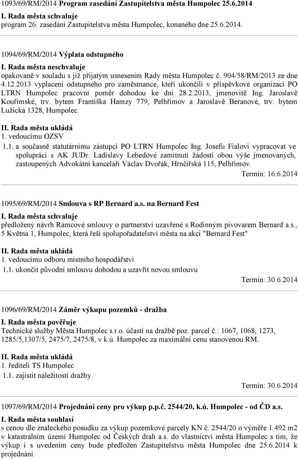 2013 vyplacení odstupného pro zaměstnance, kteří ukončili v příspěvkové organizaci PO LTRN Humpolec pracovní poměr dohodou ke dni 28.2.2013, jmenovitě Ing. Jaroslavě Kouřimské, trv.