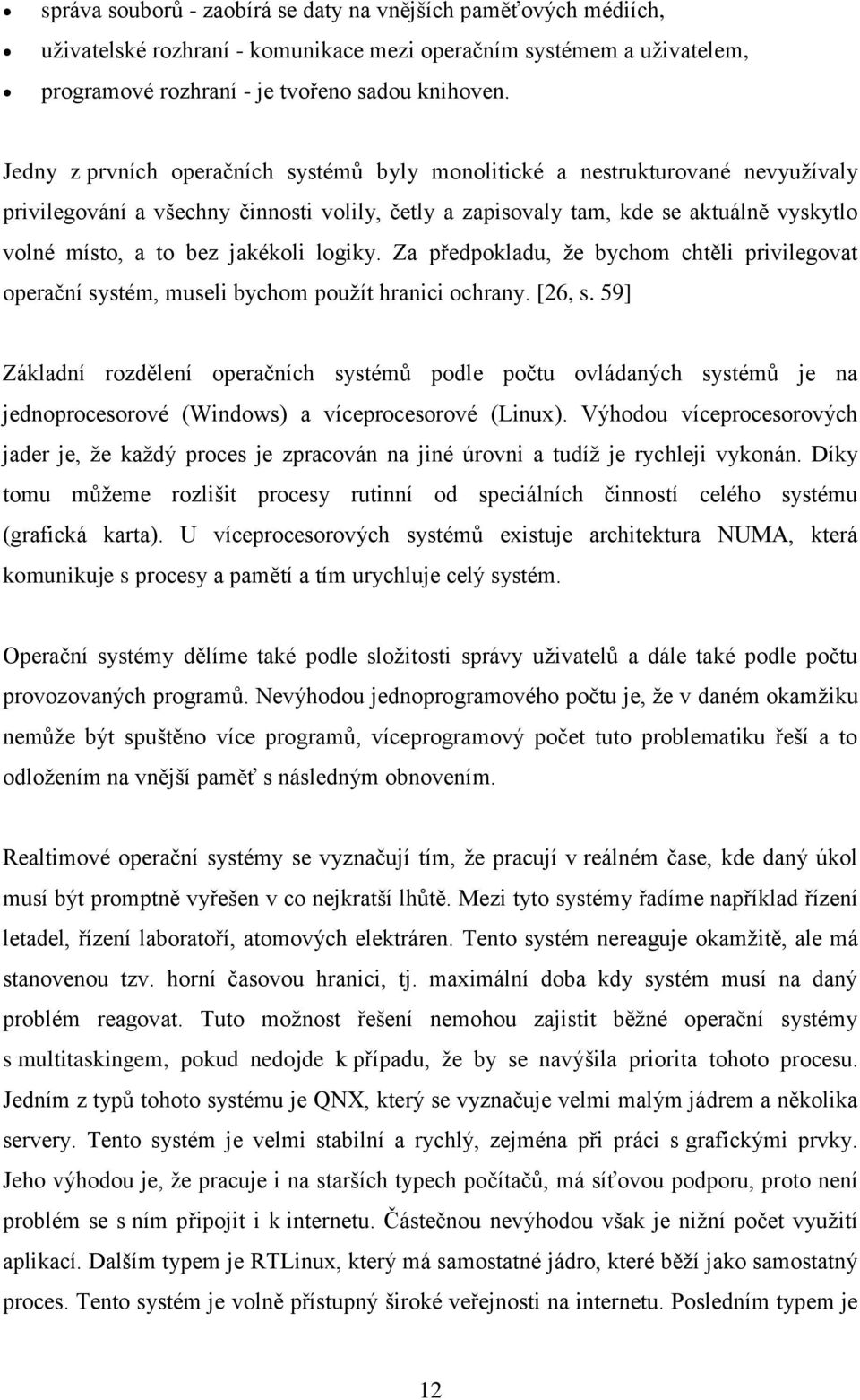 jakékoli logiky. Za předpokladu, že bychom chtěli privilegovat operační systém, museli bychom použít hranici ochrany. [26, s.