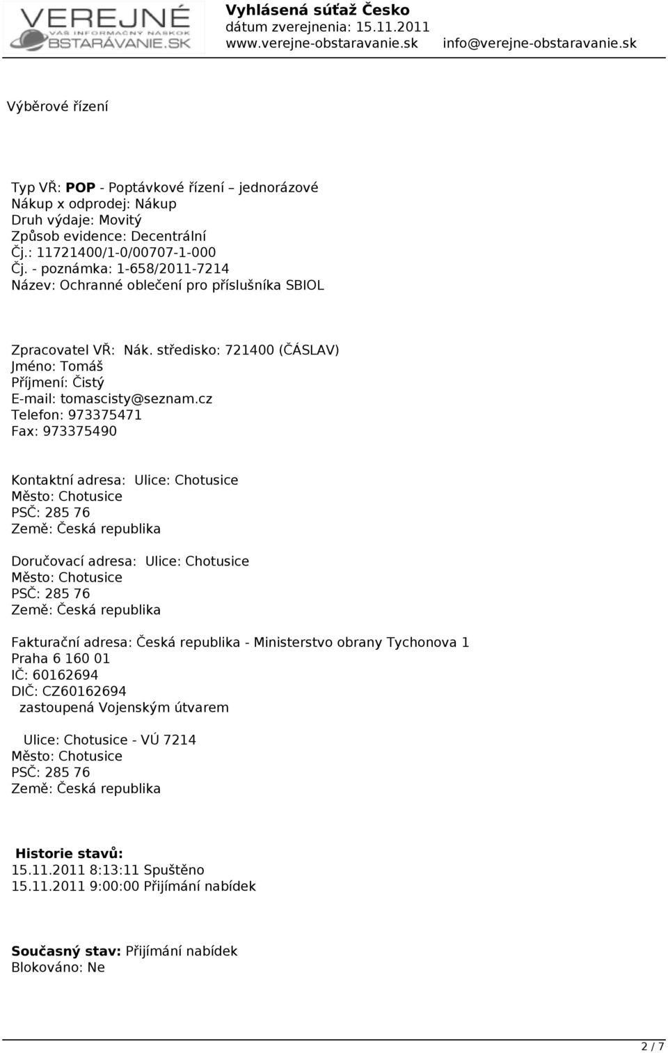 cz Telefon: 973375471 Fax: 973375490 Kontaktní adresa: Ulice: Chotusice Město: Chotusice PSČ: 285 76 Země: Česká republika Doručovací adresa: Ulice: Chotusice Město: Chotusice PSČ: 285 76 Země: Česká