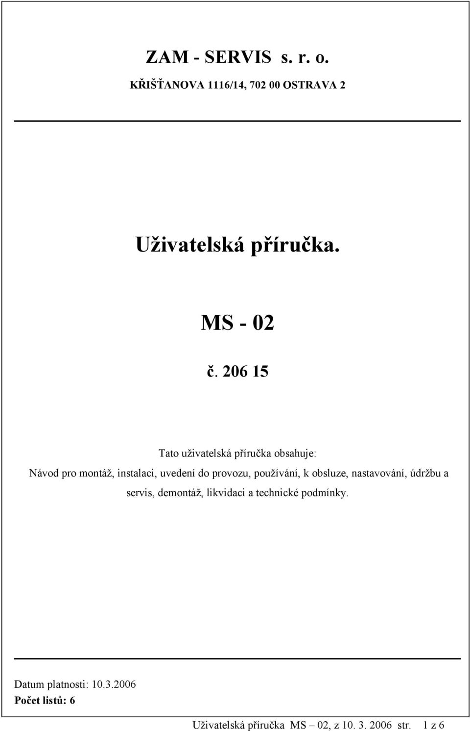 používání, k obsluze, nastavování, údržbu a servis, demontáž, likvidaci a technické podmínky.