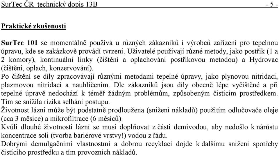 Po čištění se díly zpracovávají různými metodami tepelné úpravy, jako plynovou nitridací, plazmovou nitridací a nauhličením.