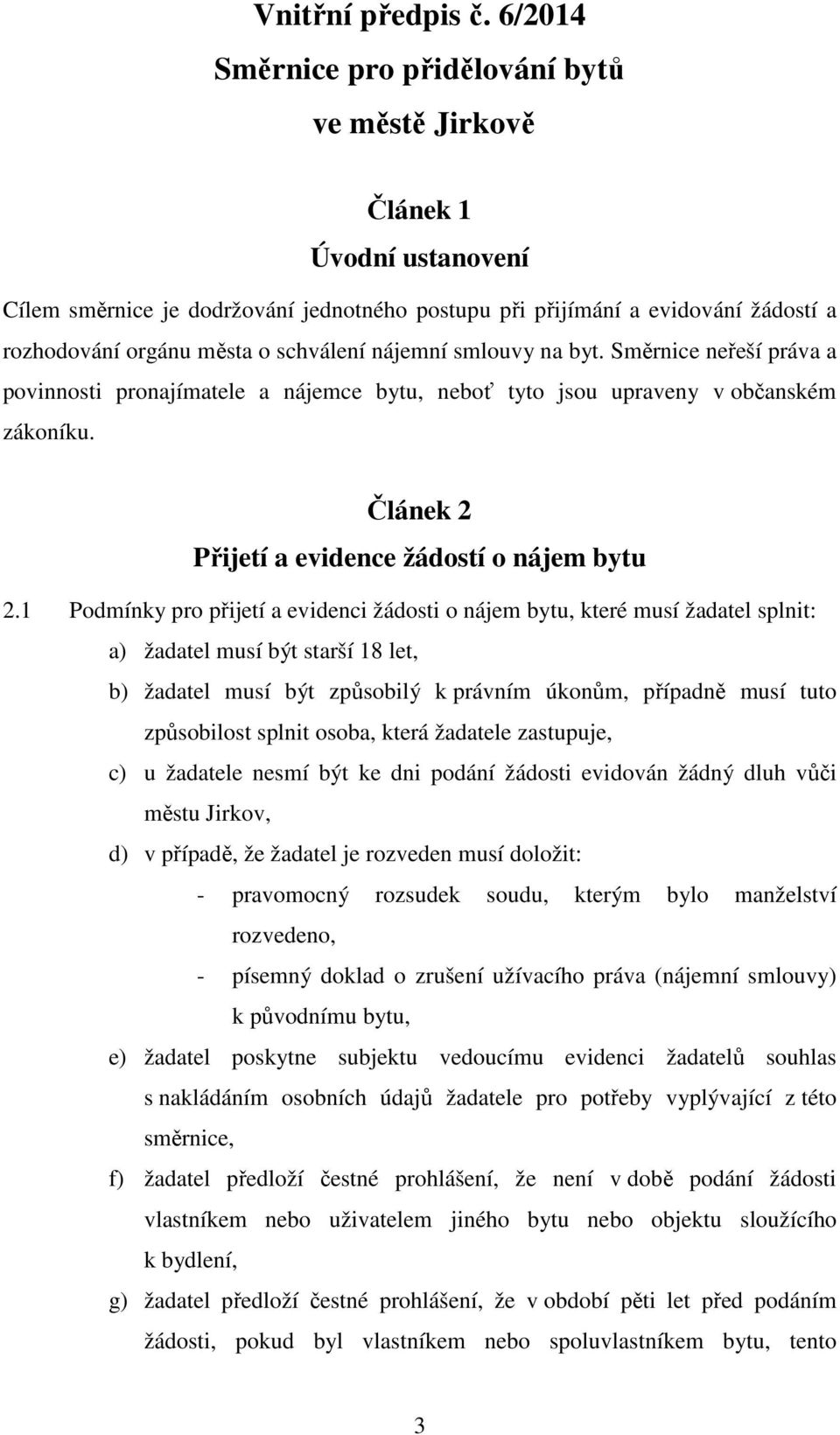 schválení nájemní smlouvy na byt. Směrnice neřeší práva a povinnosti pronajímatele a nájemce bytu, neboť tyto jsou upraveny v občanském zákoníku. Článek 2 Přijetí a evidence žádostí o nájem bytu 2.