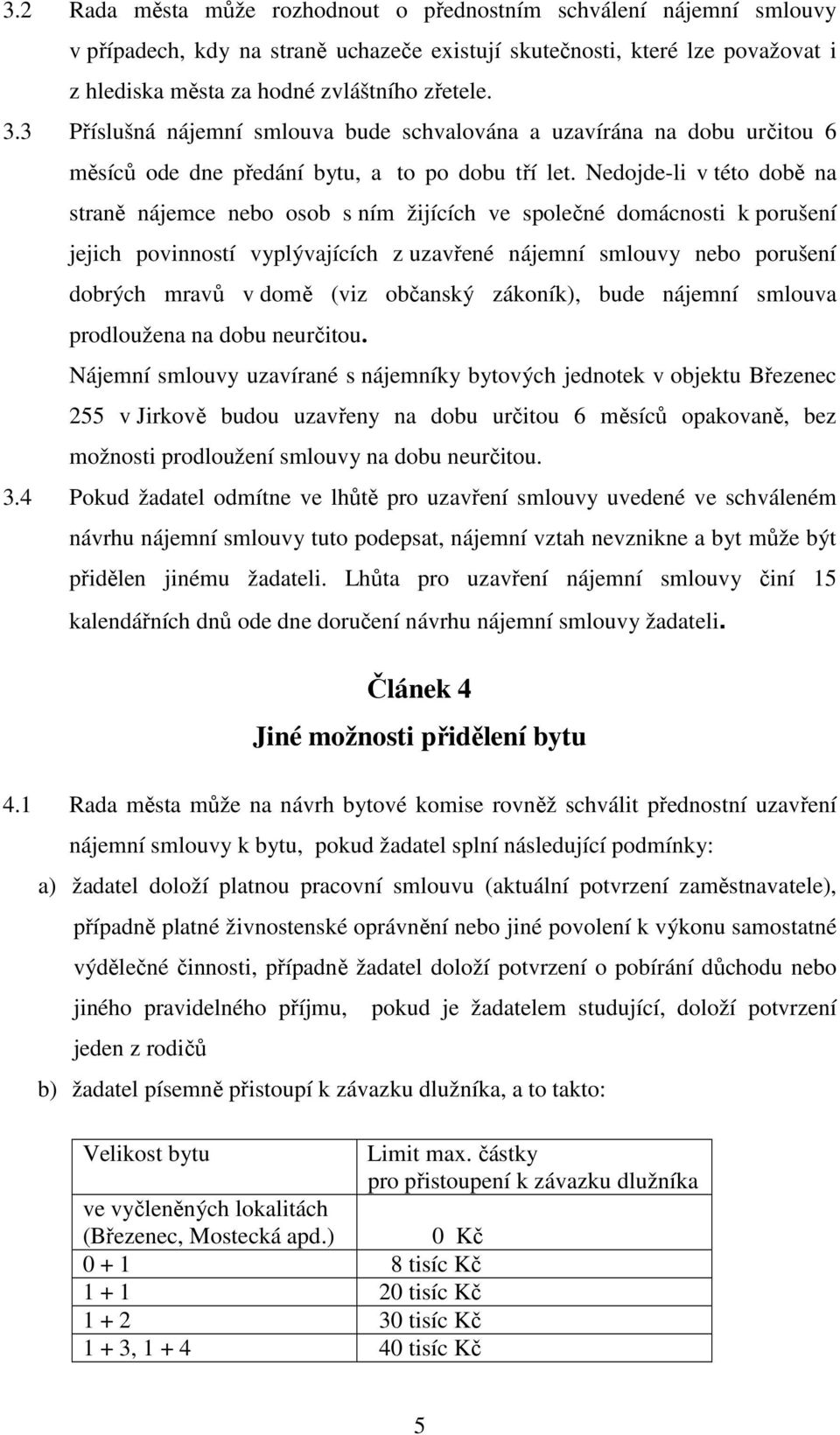 Nedojde-li v této době na straně nájemce nebo osob s ním žijících ve společné domácnosti k porušení jejich povinností vyplývajících z uzavřené nájemní smlouvy nebo porušení dobrých mravů v domě (viz