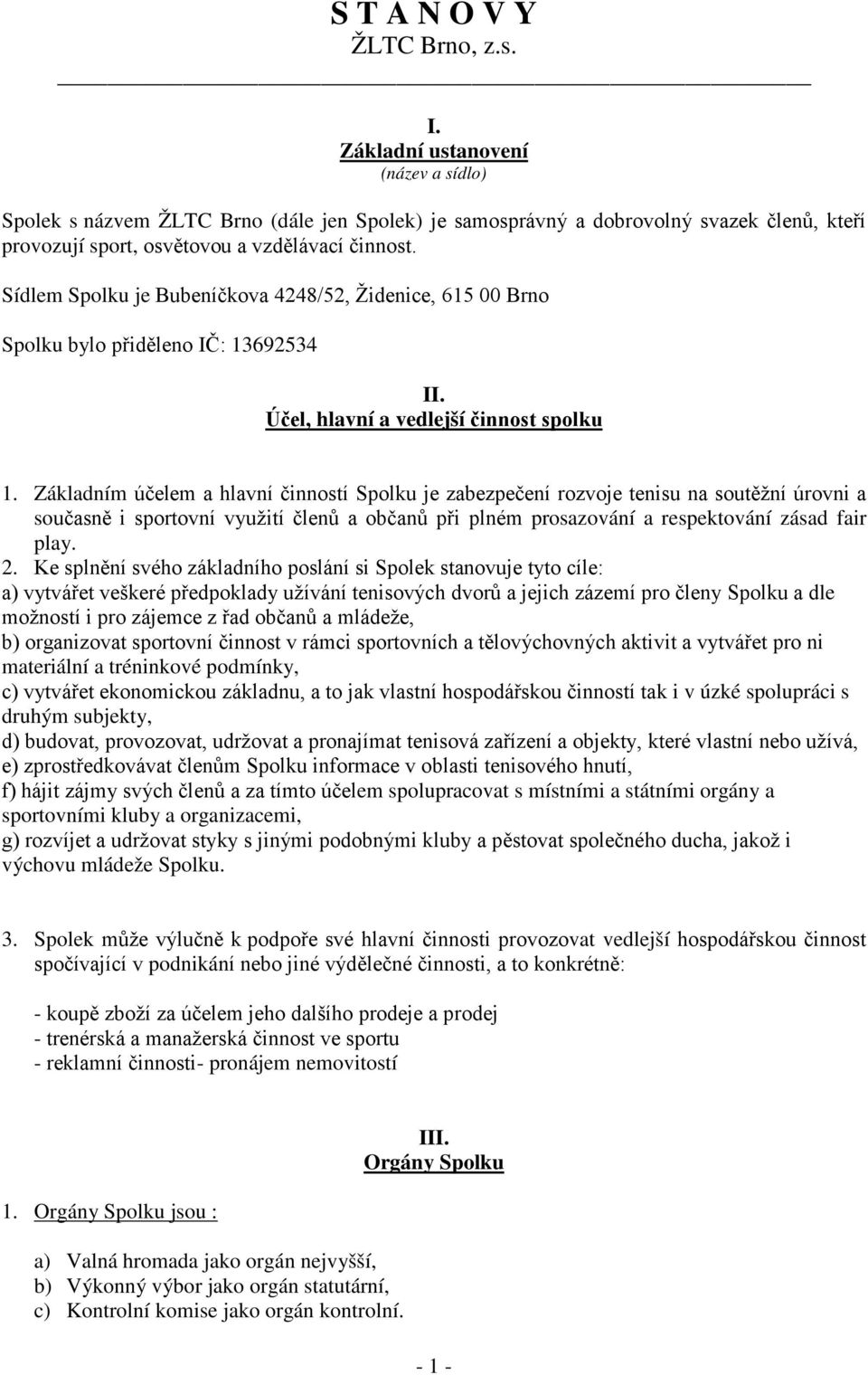 Sídlem Spolku je Bubeníčkova 4248/52, Židenice, 615 00 Brno Spolku bylo přiděleno IČ: 13692534 II. Účel, hlavní a vedlejší činnost spolku 1.