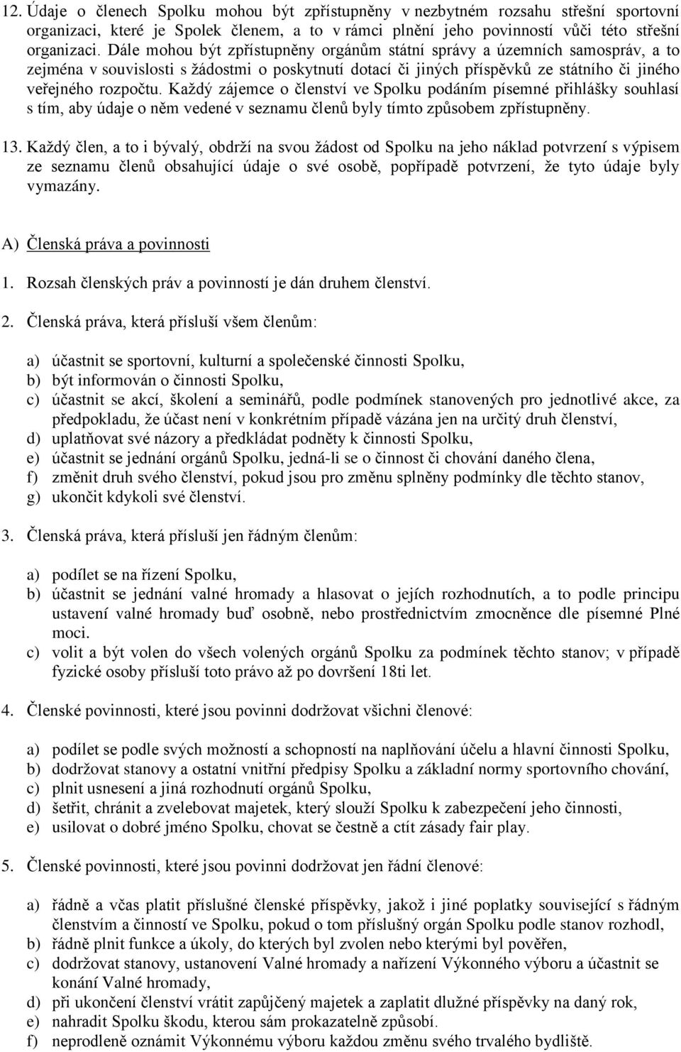 Každý zájemce o členství ve Spolku podáním písemné přihlášky souhlasí s tím, aby údaje o něm vedené v seznamu členů byly tímto způsobem zpřístupněny. 13.